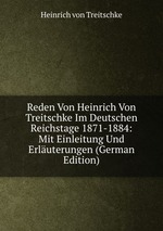 Reden Von Heinrich Von Treitschke Im Deutschen Reichstage 1871-1884: Mit Einleitung Und Erluterungen (German Edition)
