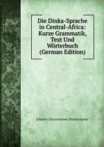 Die Dinka-Sprache in Central-Africa: Kurze Grammatik, Text Und Wrterbuch (German Edition)