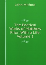 The Poetical Works of Matthew Prior: With a Life, Volume 1