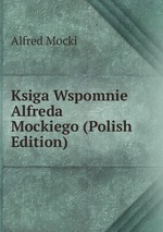 Ksiga Wspomnie Alfreda Mockiego (Polish Edition)