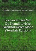 Forhandlinger Ved De Skandinaviske Naturforskeres Mde (Swedish Edition)