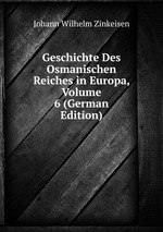 Geschichte Des Osmanischen Reiches in Europa, Volume 6 (German Edition)