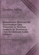 Quaestiones Metricae De Synaloephae Qua Terentius in Versibus Iambicis Et Trochaicis Usus Est Ratione (Latin Edition)