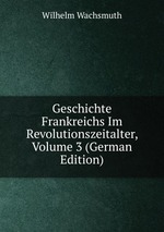 Geschichte Frankreichs Im Revolutionszeitalter, Volume 3 (German Edition)