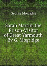 Sarah Martin, the Prison-Visitor of Great Yarmouth By G. Mogridge