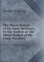 The Moral Budget of My Aunt Newbury, by the Author of `the Moral Budget of My Uncle Newbury`