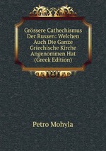 Grssere Cathechismus Der Russen: Welchen Auch Die Ganze Griechische Kirche Angenommen Hat (Greek Edition)