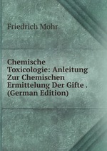 Chemische Toxicologie: Anleitung Zur Chemischen Ermittelung Der Gifte . (German Edition)