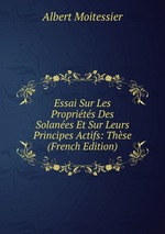 Essai Sur Les Proprits Des Solanes Et Sur Leurs Principes Actifs: Thse (French Edition)
