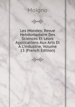 Les Mondes: Revue Hebdomadaire Des Sciences Et Leurs Applications Aux Arts Et L`industrie, Volume 13 (French Edition)