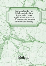Les Mondes: Revue Hebdomadaire Des Sciences Et Leurs Applications Aux Arts Et  L`industrie, Volume 15 (French Edition)