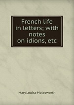 French life in letters; with notes on idions, etc