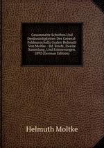 Gesammelte Schriften Und Denkwrdigkeiten Des General-Feldmarschalls Grafen Helmuth Von Moltke.: Bd. Briefe, Zweite Sammlung, Und Erinnerungen. 1892 (German Edition)