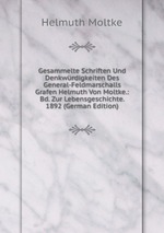 Gesammelte Schriften Und Denkwrdigkeiten Des General-Feldmarschalls Grafen Helmuth Von Moltke.: Bd. Zur Lebensgeschichte. 1892 (German Edition)