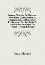 Lettres Choisies De Voltaire: Prcdes D`une Notice Et Accompagnes Des Notes Explicatives Sur Les Faits Et Sur Les Personnages Du Temps (French Edition)