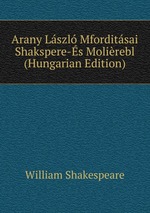 Arany Lszl Mforditsai Shakspere-s Molirebl (Hungarian Edition)