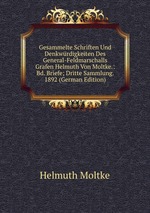 Gesammelte Schriften Und Denkwrdigkeiten Des General-Feldmarschalls Grafen Helmuth Von Moltke.: Bd. Briefe; Dritte Sammlung. 1892 (German Edition)