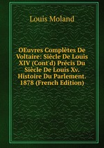 OEuvres Compltes De Voltaire: Sicle De Louis XIV (Cont`d) Prcis Du Sicle De Louis Xv. Histoire Du Parlement. 1878 (French Edition)