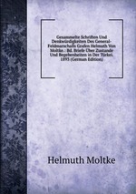 Gesammelte Schriften Und Denkwrdigkeiten Des General-Feldmarschalls Grafen Helmuth Von Moltke.: Bd. Briefe ber Zustande Und Begebenheiten in Der Trkei. 1893 (German Edition)