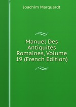 Manuel Des Antiquits Romaines, Volume 19 (French Edition)