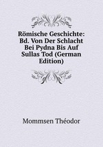 Rmische Geschichte: Bd. Von Der Schlacht Bei Pydna Bis Auf Sullas Tod (German Edition)