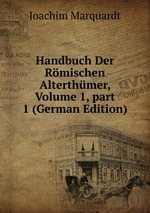 Handbuch Der Rmischen Alterthmer, Volume 1, part 1 (German Edition)