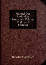 Manuel Des Antiquits Romaines, Volume 15 (French Edition)