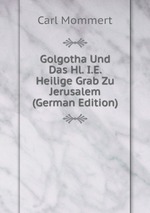 Golgotha Und Das Hl. I.E. Heilige Grab Zu Jerusalem (German Edition)