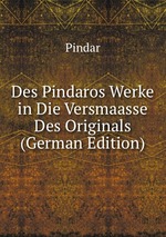 Des Pindaros Werke in Die Versmaasse Des Originals (German Edition)