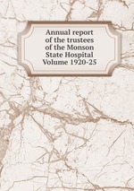 Annual report of the trustees of the Monson State Hospital Volume 1920-25