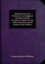 Brahmanism and Hinduism: or, Religious thought and life in India, as based on the Veda and other sacred books of the Hindus