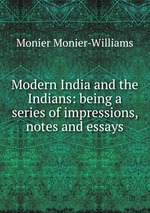 Modern India and the Indians: being a series of impressions, notes and essays