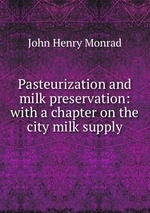 Pasteurization and milk preservation: with a chapter on the city milk supply