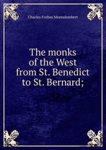 The monks of the West from St. Benedict to St. Bernard;