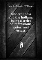 Modern India and the Indians: being a series of impressions, notes, and essays