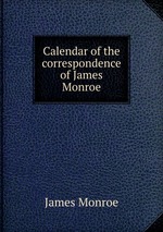 Calendar of the correspondence of James Monroe