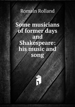 Some musicians of former days and Shakespeare: his music and song