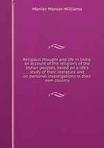 Religious thought and life in India: an account of the religions of the Indian peoples, based on a life`s study of their literature and on personal investigations in their own country