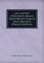 Les moines d`Occident depuis Saint Benoit jusqu`a Saint Bernard (French Edition)