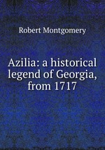 Azilia: a historical legend of Georgia, from 1717