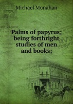 Palms of papyrus; being forthright studies of men and books;