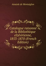 Catalogue raisonn de la Bibliothque elzvirienne, 1853-1870 (French Edition)