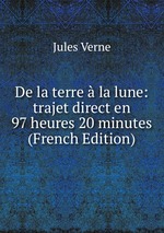 De la terre la lune: trajet direct en 97 heures 20 minutes (French Edition)