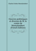 Oeuvres polmiques et diverses de M. le comte de Montalembert (French Edition)