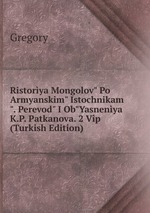 Ristorya Mongolov" Po Armyanskim" Istochnikam". Perevod" I Ob"Yasnenya K.P. Patkanova. 2 Vp (Turkish Edition)