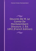 Oeuvres De M. Le Comte De Montalembert: Discours. 2. d. 1892 (French Edition)