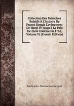 Collection Des Mmoires Relatifs L`histoire De France Depuis L`avnement De Henri IV Jusqu` La Paix De Paris Conclue En 1763, Volume 76 (French Edition)