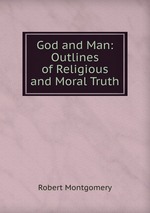 God and Man: Outlines of Religious and Moral Truth
