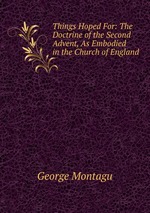 Things Hoped For: The Doctrine of the Second Advent, As Embodied in the Church of England