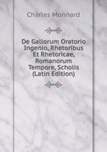 De Gallorum Oratorio Ingenio, Rhetoribus Et Rhetoricae, Romanorum Tempore, Scholis (Latin Edition)